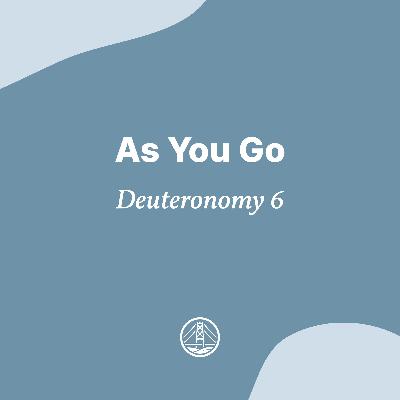 As You Go – Deuteronomy 6 As You Go – Deuteronomy 6