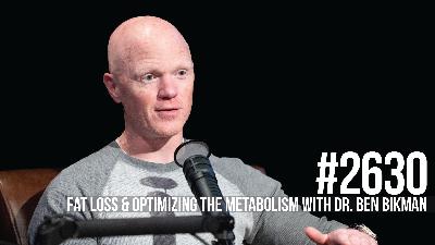 2630: Fat Loss & Optimizing the Metabolism With Dr. Ben Bikman