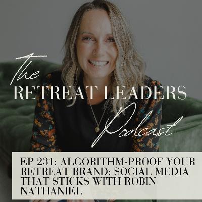 EP 231 Algorithm-Proof Your Retreat Brand: Social Media That Sticks with Robin Nathaniel EP 231 Algorithm-Proof Your Retreat Brand: Social Media That Sticks with Robin Nathaniel