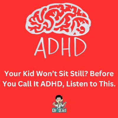 Your Kid Won’t Sit Still? Before You Call It ADHD, Listen to This.
