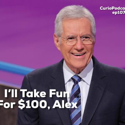 I’ll Take Fun for $100, Alex I’ll Take Fun for $100, Alex