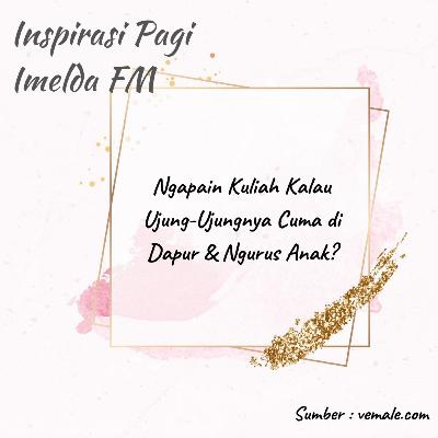 Ngapain Kuliah Kalau Ujung-Ujungnya Cuma di Dapur & Ngurus Anak? Ngapain Kuliah Kalau Ujung-Ujungnya Cuma di Dapur & Ngurus Anak?