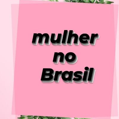 como é ser mulher no Brasil