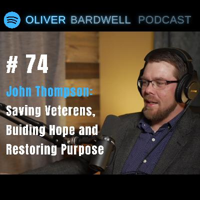 #74 - John Thompson: Saving Veterans, Building Hope and Restoring Purpose #74 - John Thompson: Saving Veterans, Building Hope and Restoring Purpose