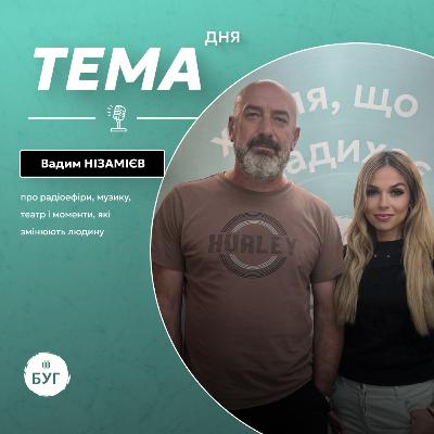 Тема дня | Вадим Нізамієв про музику, театр і радіо: як мистецтво формує людину