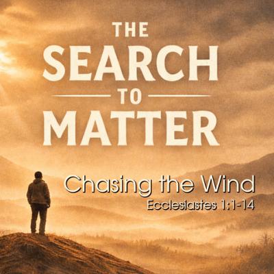 The Search To Matter Week 1-Chasing the Wind