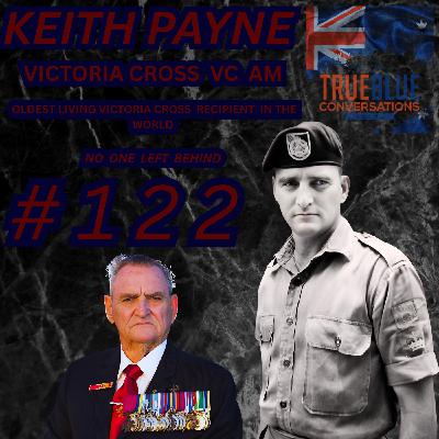 True Blue Conversations -  Keith Payne VC, AM - Oldest living Victoria Cross Recipient in the World
