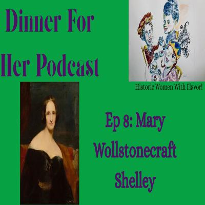 Dinner For Her Podcast Episode: Mary Shelley Dinner For Her Podcast Episode: Mary Shelley