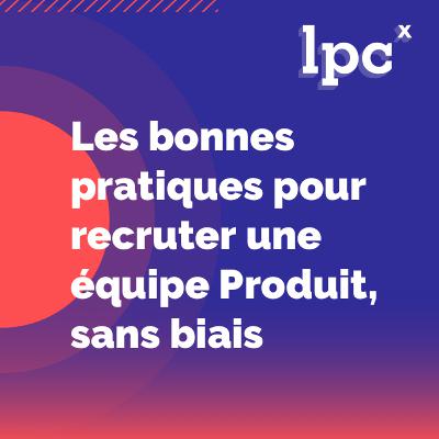 24 - Les bonnes pratiques pour recruter une équipe Produit, sans biais - par Aminata & Damien