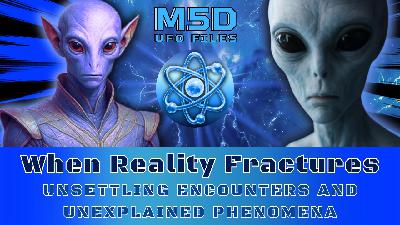M5D UFO Files - When Reality Fractures  Unpacking Unsettling Encounters and Unexplained Phenomena