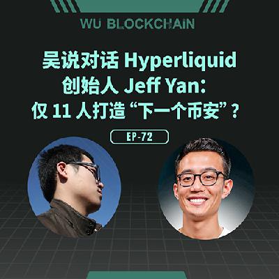 EP-72 吴说对话 Hyperliquid 创始人 Jeff Yan：仅 11 人打造“下一个币安”？
