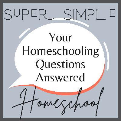 Ep. 2: Your Homeschooling Questions Answered Ep. 2: Your Homeschooling Questions Answered