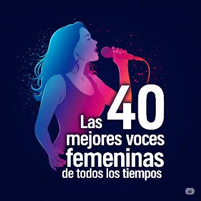 lAS MEJORES 40 VOCES FEMENINAS DE TODOS LOS TIEMPOS lAS MEJORES 40 VOCES FEMENINAS DE TODOS LOS TIEMPOS
