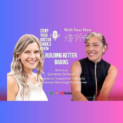 #279 Building Better Brains with/Lorraine Driscoll #279 Building Better Brains with/Lorraine Driscoll