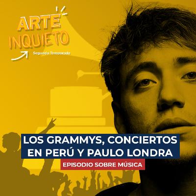 ARTE INQUIETO: EL PODCAST, EP. 05 Comentamos los Grammys, el regreso de Paulo Londra y los conciertos que se vienen a Perú