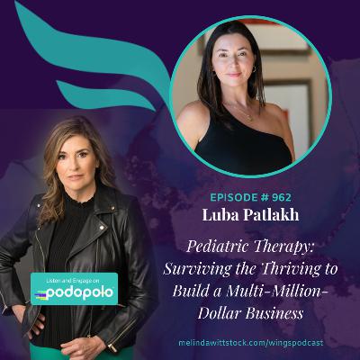 Scaling Pediatric Therapy: Entrepreneur Luba Patlakh on Resilience and Navigating Uncertain Times Scaling Pediatric Therapy: Entrepreneur Luba Patlakh on Resilience and Navigating Uncertain Times