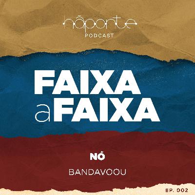 Ep.02 - Faixa A Faixa - Nó (Bandavoou) Ep.02 - Faixa A Faixa - Nó (Bandavoou)