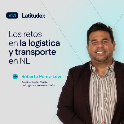 Podcast 171 - LATITUDEX - Roberto Pérez Levi - Los retos en la logística y transporte en NL Podcast 171 - LATITUDEX - Roberto Pérez Levi - Los retos en la logística y transporte en NL