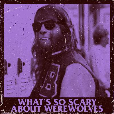 What's so scary about werewolves? What's so scary about werewolves?