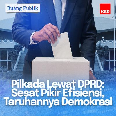 Pilkada Lewat DPRD: Sesat Pikir Efisiensi, Taruhannya Demokrasi Pilkada Lewat DPRD: Sesat Pikir Efisiensi, Taruhannya Demokrasi