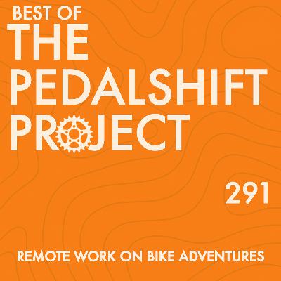 Best of Pedalshift 291: Working Remotely on Bike Adventures