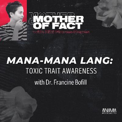 35: Mana-Mana Lang: Toxic Trait Awareness with Dr. Francine Bofill
