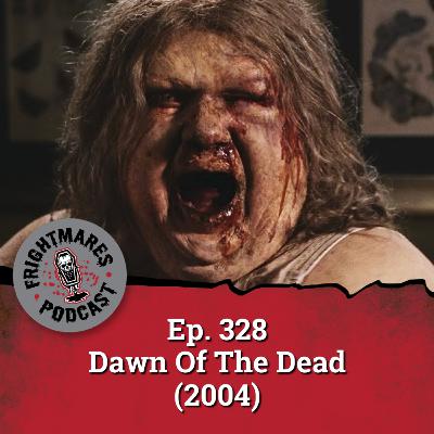 Ep. 328 - Dawn Of The Dead (2004)