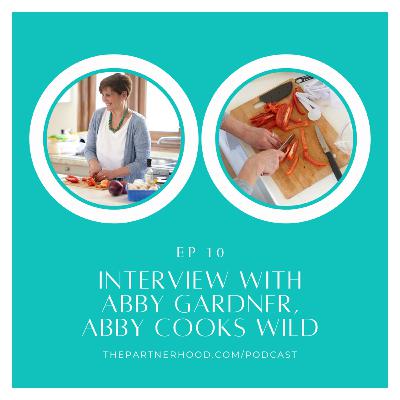 "The Partnerhood Expert Interviews" Ep. 10: Abby Gardner, Abby Cooks Wild