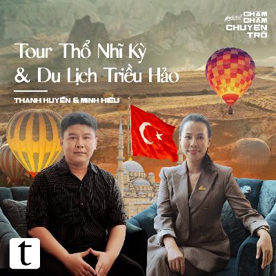 Tour Thổ Nhĩ Kỳ & Du lịch Triều Hảo - Thanh Huyền & Minh Hiếu | Chầm Chậm Chuyện Trò Podcast EP19
