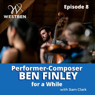 Ep. 8: Performer-Composer Ben Finley, for a while with Samantha Clark