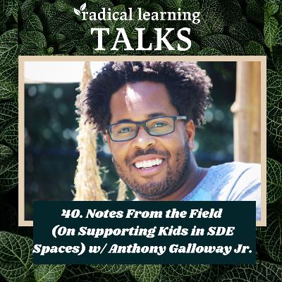 40. Notes From the Field (On Supporting Kids in SDE Spaces) w/ Anthony Galloway Jr. 40. Notes From the Field (On Supporting Kids in SDE Spaces) w/ Anthony Galloway Jr.