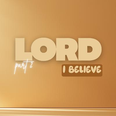 Lord I Believe (Part 2) Lord I Believe (Part 2)