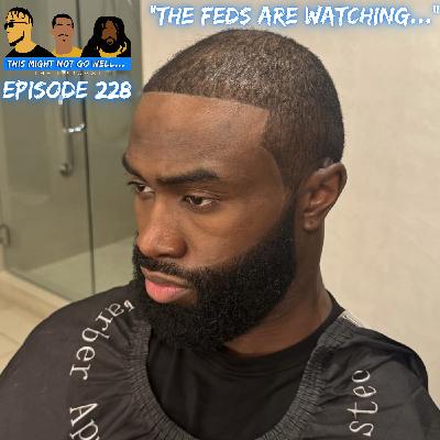 Episode 228 | "The Feds Are Watching..." Episode 228 | "The Feds Are Watching..."
