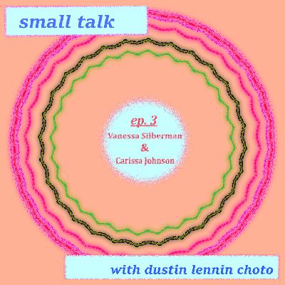 small talk: vanessa silberman & carissa johnson small talk: vanessa silberman & carissa johnson
