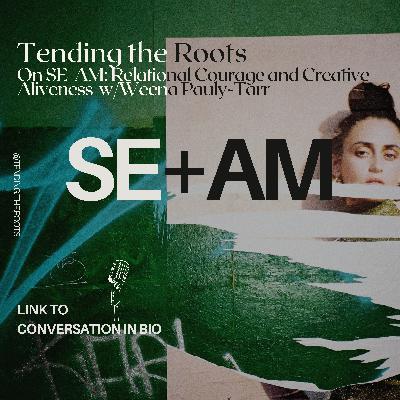 On SE+AM: Relational Courage and Creative Aliveness w/Weena Pauly-Tarr
