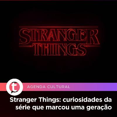 Stranger Things: curiosidades da série que marcou uma geração | Agenda Cultural