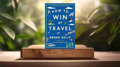 [Review] How to Win at Travel (Brian Kelly) Summarized