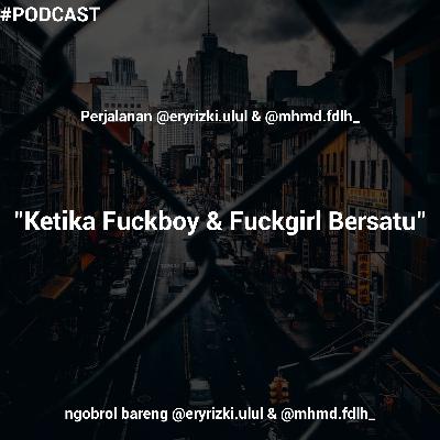 Eps 06 - Mhmd.Fdlh_ & Eryrizki.ulul FuckBoy Dan Fuckgirl Bersatu!
