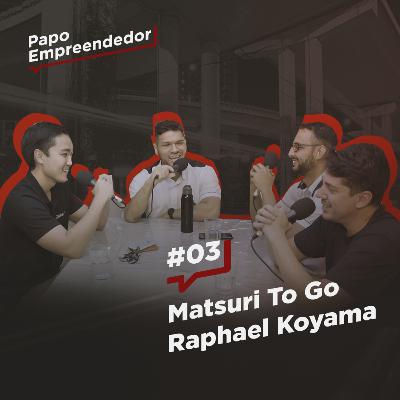 Papo Empreendedor #03 Matsuri To Go Raphael Koyama