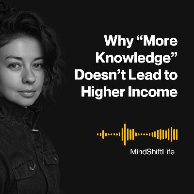 Why “More Knowledge” Doesn’t Lead to Higher Income, and What Actually Does Why “More Knowledge” Doesn’t Lead to Higher Income, and What Actually Does