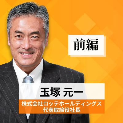リーダーの挑戦#39【玉塚元一氏：株式会社ロッテホールディングス 代表取締役社長】前編