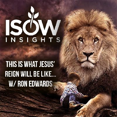 THIS Is What Jesus’ Rule on Earth Is Like…  Ep. 54 W/ Ron Edwards