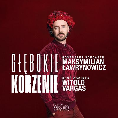 Głębokie Korzenie | Witold Vargas