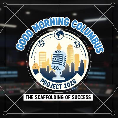 Project 2026: The Scaffolding of Good Morning Columbus Project 2026: The Scaffolding of Good Morning Columbus