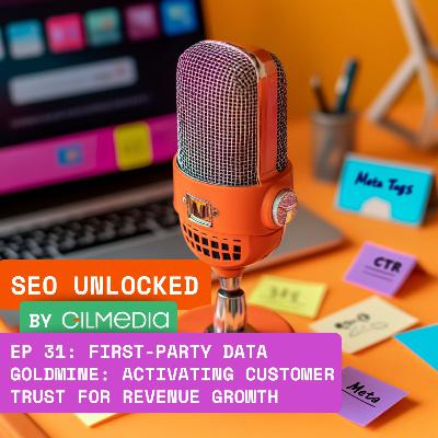 🟠 SEO Unlocked 🟠 EP 31: First-Party Data Goldmine: Activating Customer Trust for Revenue Growth