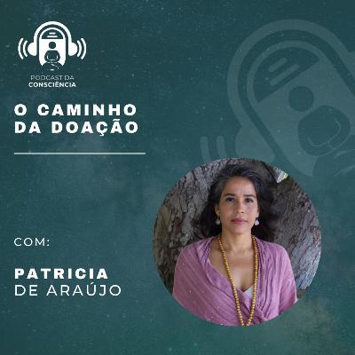 O Caminho da Doação com Patrícia de Araújo - Podcast da Consciência #54
