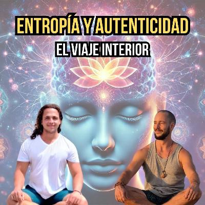 39. ENTROPÍA y AUTOEXPLORACIÓN: Construyendo los mapas mentales del Ser
