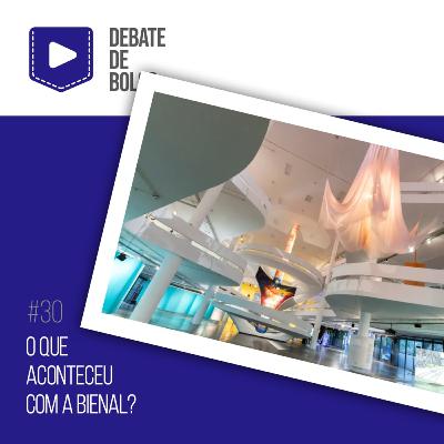 #30: O que aconteceu com a Bienal?