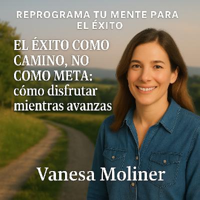 El éxito como camino, no como meta: cómo disfrutar mientras avanzas