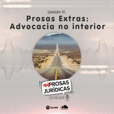 Episódio 10 - Prosas extras: Advocacia no interior